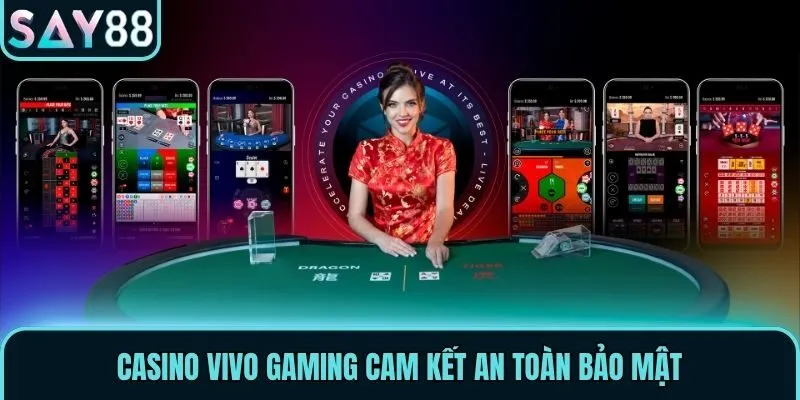 Vivo Gaming - Tận Hưởng Không Gian Đẳng Cấp Quốc Tế 2 Casino Vivo Gaming cam kết an toàn bảo mật