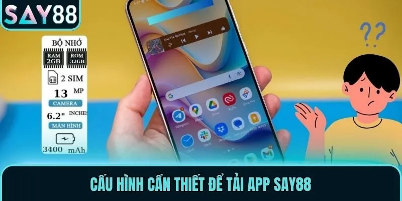 Tải App Say88 - Nâng Tầm Trải Nghiệm Giải Trí Trực Tuyến 1 Cấu hình cần thiết để tải app Say88