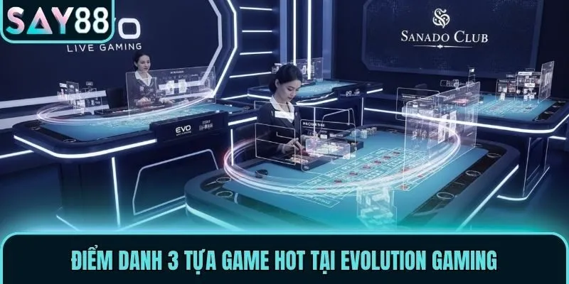 Evolution Gaming - Sảnh Casino Ăn Khách Bậc Nhất Tại Say88 3 Điểm danh 3 tựa game hot tại Evolution Gaming