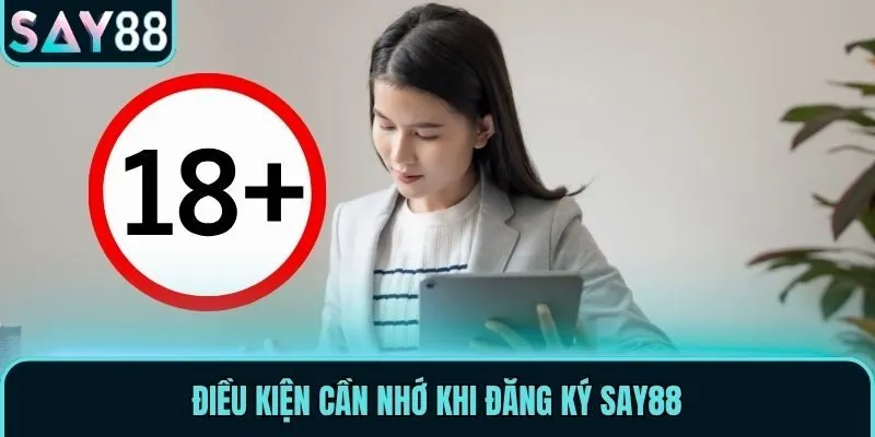 Đăng Ký Say88 - Hướng Dẫn Quy Trình Chi Tiết Mới Nhất 2026 1 Điều kiện cần nhớ khi đăng ký Say88