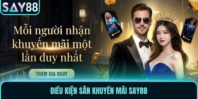 Khuyến Mãi Say88 - Tưng Bừng Rinh Thưởng Trong Năm 2026 2 Điều kiện săn khuyến mãi Say88
