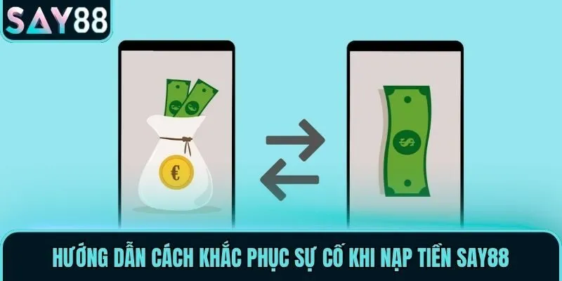 Nạp Tiền Say88 - Chi Tiết Các Bước Giao Dịch Nhanh Gọn 3 Hướng dẫn cách khắc phục sự cố khi nạp tiền Say88