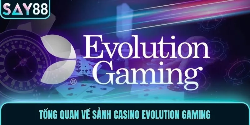 Evolution Gaming - Sảnh Casino Ăn Khách Bậc Nhất Tại Say88 1 Tổng quan về sảnh casino Evolution Gaming