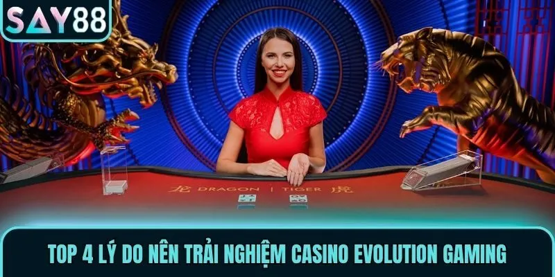 Evolution Gaming - Sảnh Casino Ăn Khách Bậc Nhất Tại Say88 2 top 4 ly do nen trai nghiem casino evolution gaming