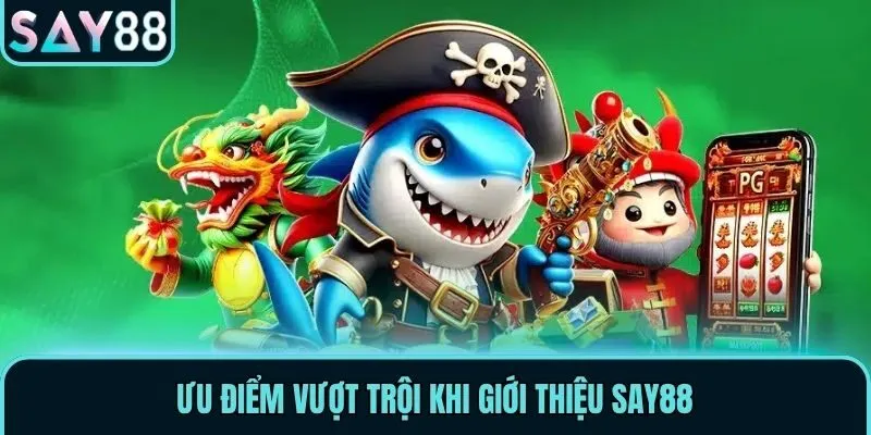 Giới Thiệu Say88 | Nhà Cái Đổi Thưởng Xanh Chín #1 2026 2 Ưu điểm vượt trội khi giới thiệu Say88
